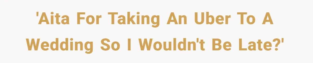 'AITA for taking an Uber to a wedding so I wouldn't be late?'