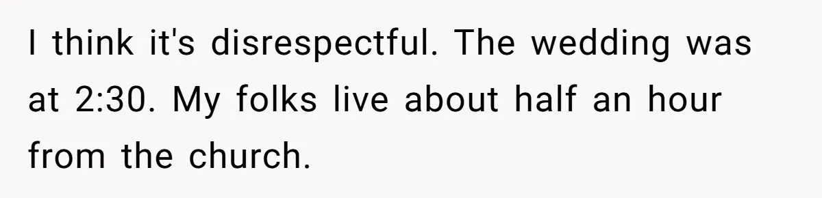 I think it's disrespectful. The wedding was at 2:30. My folks live about half an hour from the church.