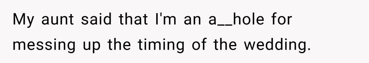 My aunt said that I'm an a__hole for messing up the timing of the wedding.