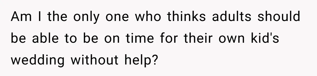 Am I the only one who thinks adults should be able to be on time for their own kid's wedding without help?