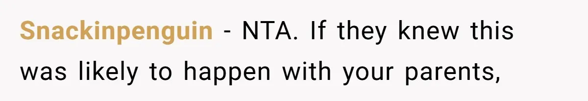 Snackinpenguin − NTA. If they knew this was likely to happen with your parents,