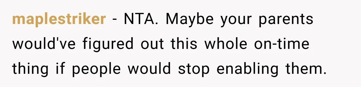 maplestriker − NTA. Maybe your parents would've figured out this whole on-time thing if people would stop enabling them.