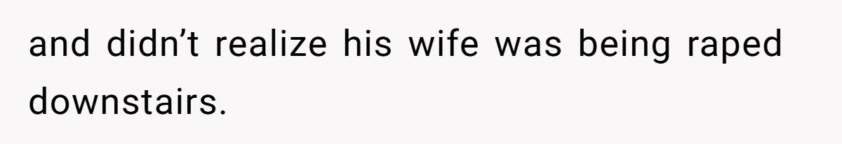 Woman Asks Gamer Husband To Check On Her Once A Night After She Falls Down Stairs, He Says She’s Overreacting and didn’t realize his wife was being raped downstairs.