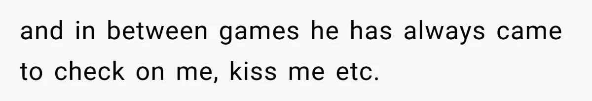 Woman Asks Gamer Husband To Check On Her Once A Night After She Falls Down Stairs, He Says She’s Overreacting and in between games he has always came to check on me, kiss me etc.