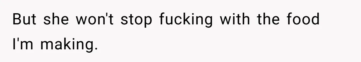 Woman Loses It After Husband And Sister Ruin Dinner She Explicitly Told Them Not To Touch But she won't stop fucking with the food I'm making.