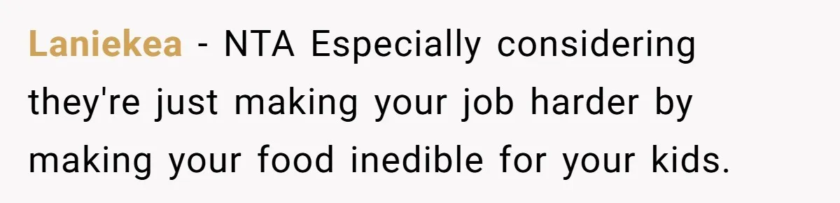 Woman Loses It After Husband And Sister Ruin Dinner She Explicitly Told Them Not To Touch Laniekea − NTA Especially considering they're just making your job harder by making your food inedible for your kids.