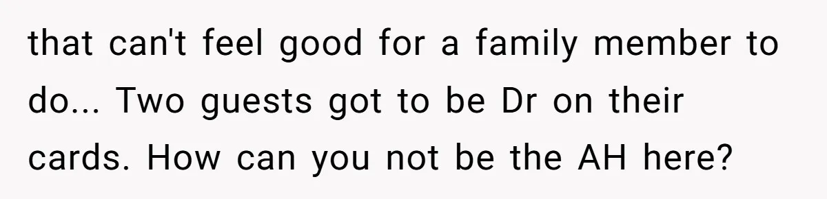 that can't feel good for a family member to do... Two guests got to be Dr on their cards. How can you not be the AH here?