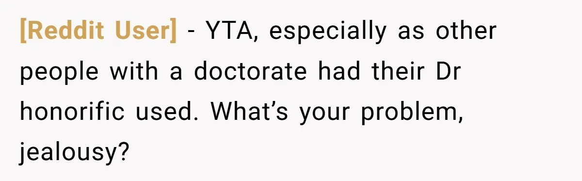 [Reddit User] − YTA, especially as other people with a doctorate had their Dr honorific used. What’s your problem, jealousy?