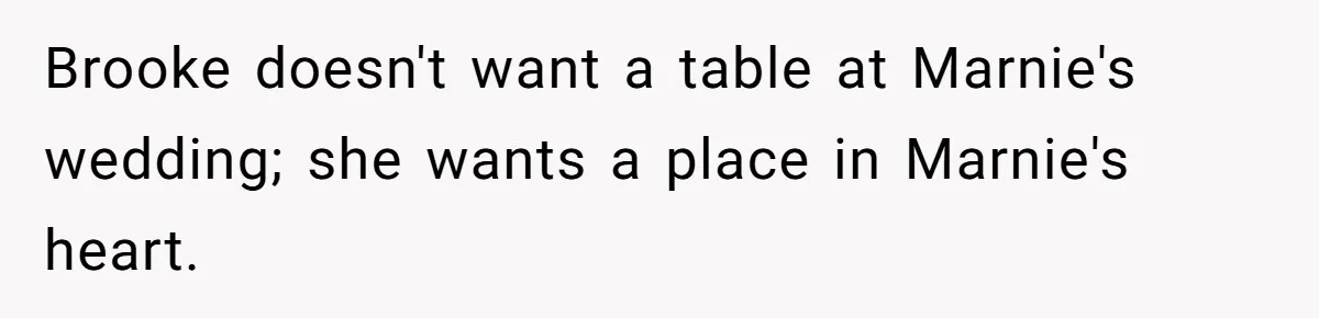 Brooke doesn't want a table at Marnie's wedding; she wants a place in Marnie's heart.