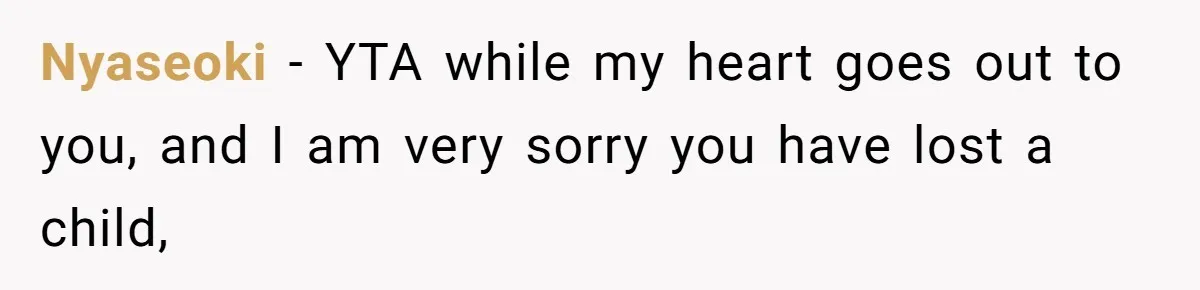 Nyaseoki − YTA while my heart goes out to you, and I am very sorry you have lost a child,