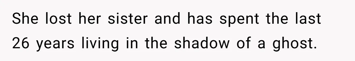 She lost her sister and has spent the last 26 years living in the shadow of a ghost.