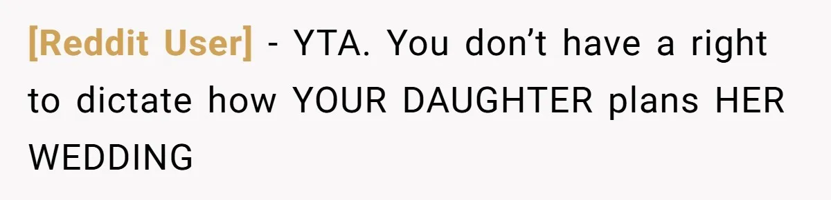 [Reddit User] − YTA. You don’t have a right to dictate how YOUR DAUGHTER plans HER WEDDING