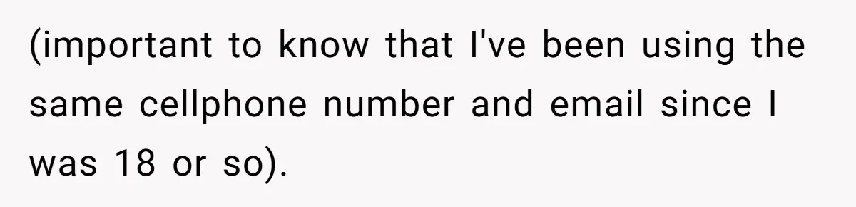 (important to know that I've been using the same cellphone number and email since I was 18 or so).
