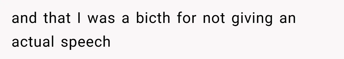 and that I was a bicth for not giving an actual speech