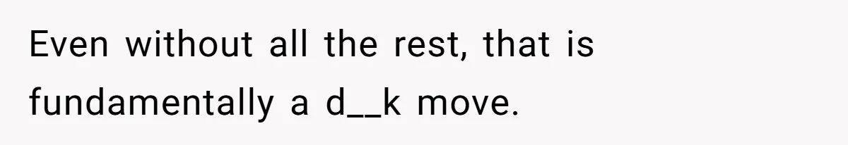 Even without all the rest, that is fundamentally a d__k move.