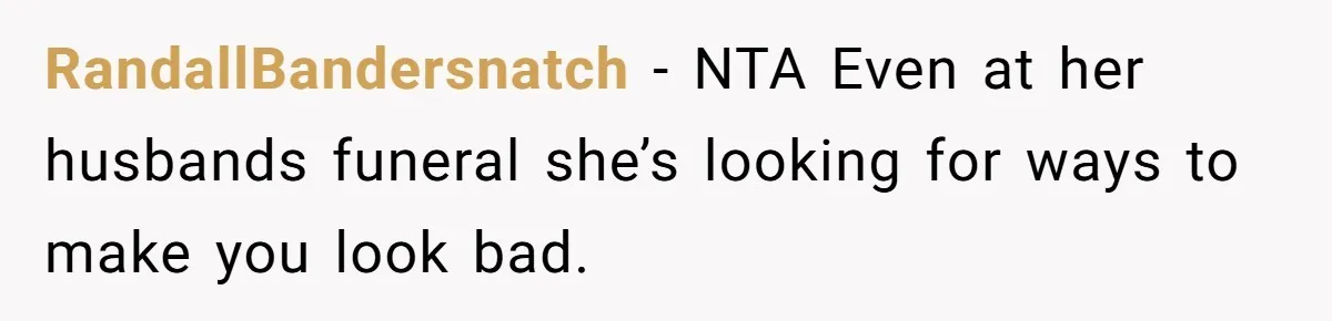 RandallBandersnatch − NTA Even at her husbands funeral she’s looking for ways to make you look bad.