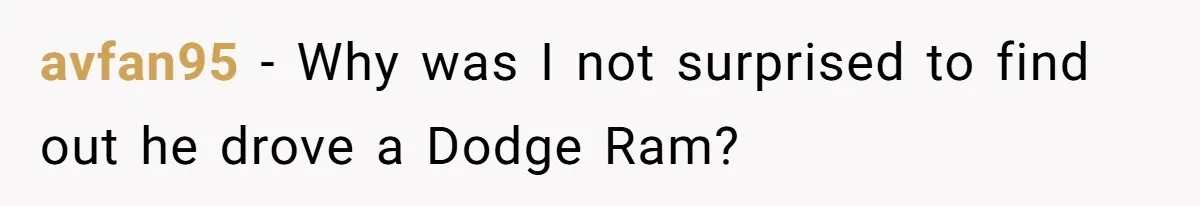 avfan95 − Why was I not surprised to find out he drove a Dodge Ram?
