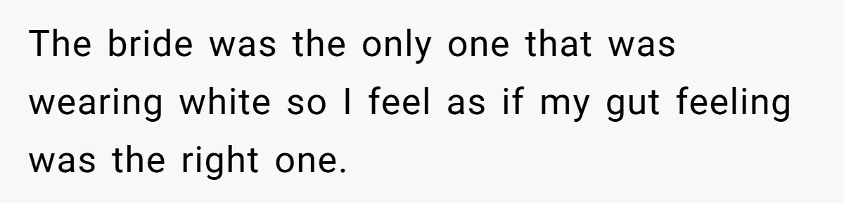 The bride was the only one that was wearing white so I feel as if my gut feeling was the right one.