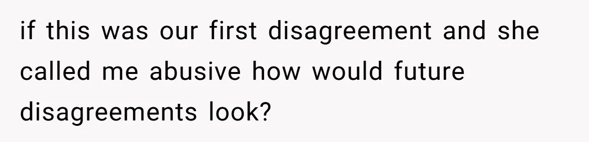 if this was our first disagreement and she called me abusive how would future disagreements look?