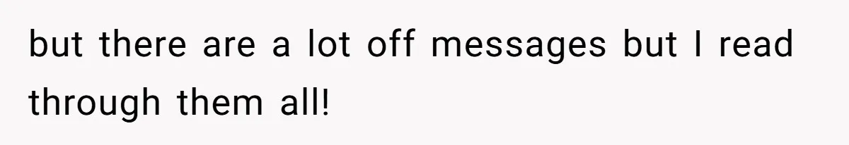 but there are a lot off messages but I read through them all!