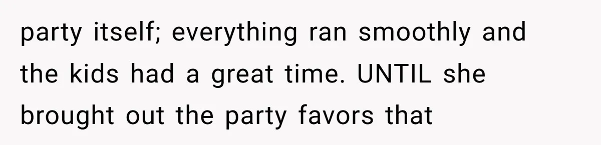 The Party Favor Fiasco: Dad Steps Up When Mom Wants to Give Out Live Fish Again party itself; everything ran smoothly and the kids had a great time. UNTIL she brought out the party favors that