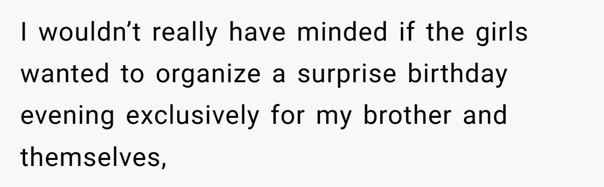 I wouldn’t really have minded if the girls wanted to organize a surprise birthday evening exclusively for my brother and themselves,