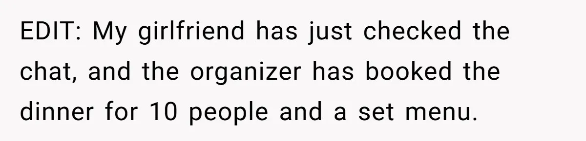 EDIT: My girlfriend has just checked the chat, and the organizer has booked the dinner for 10 people and a set menu.