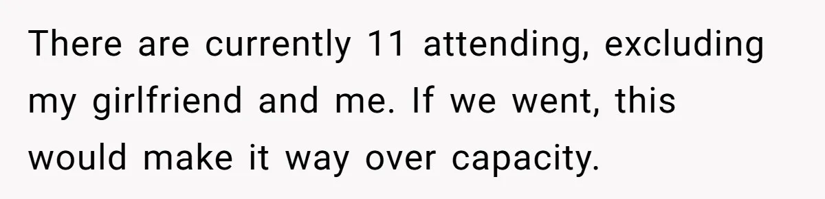 There are currently 11 attending, excluding my girlfriend and me. If we went, this would make it way over capacity.