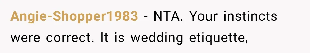 Angie-Shopper1983 − NTA. Your instincts were correct. It is wedding etiquette,