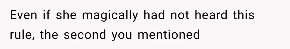 Even if she magically had not heard this rule, the second you mentioned