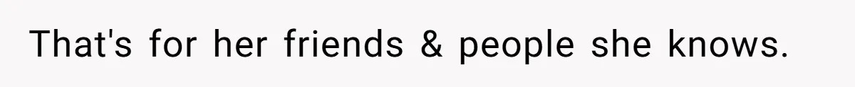 That's for her friends & people she knows.