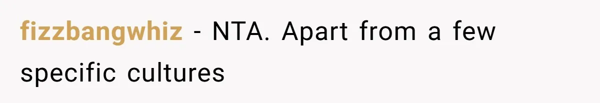 fizzbangwhiz − NTA. Apart from a few specific cultures