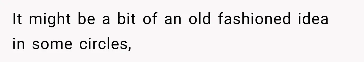 It might be a bit of an old fashioned idea in some circles,
