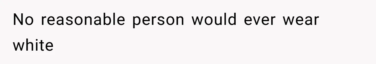 No reasonable person would ever wear white