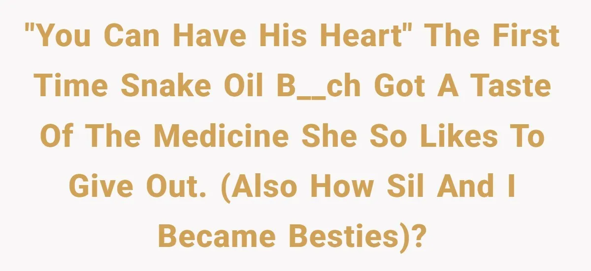 "You can have his heart" the first time snake oil b__ch got a taste of the medicine she so likes to give out. (Also how SIL and I became besties)?