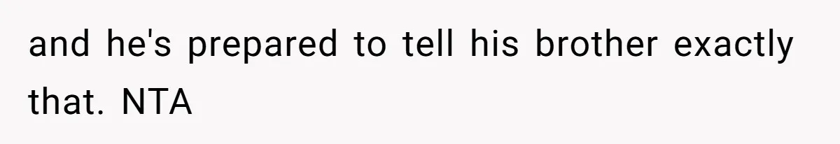 and he's prepared to tell his brother exactly that. NTA