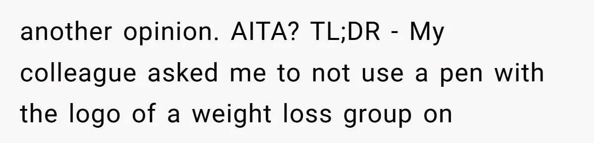another opinion. AITA? TL;DR - My colleague asked me to not use a pen with the logo of a weight loss group on