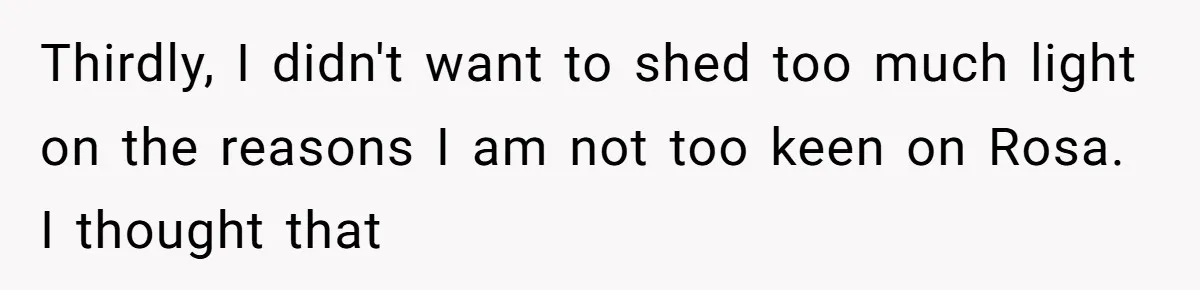 Thirdly, I didn't want to shed too much light on the reasons I am not too keen on Rosa. I thought that