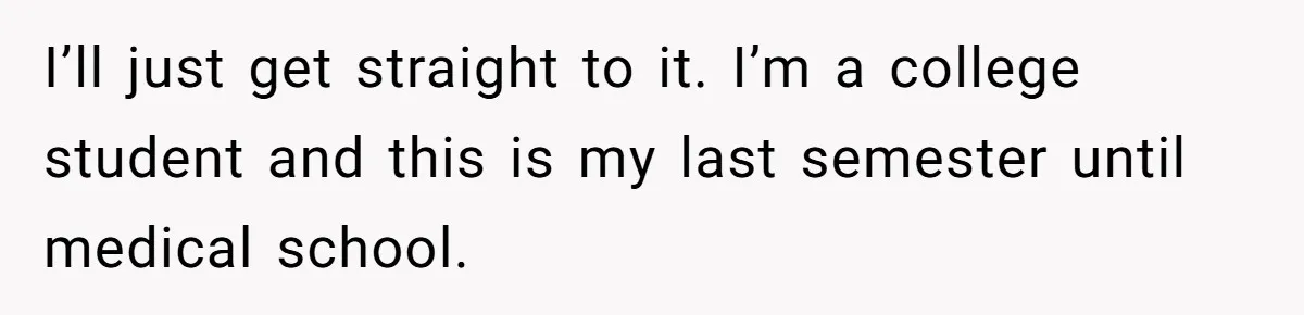 I’ll just get straight to it. I’m a college student and this is my last semester until medical school.