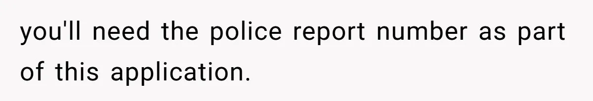 you'll need the police report number as part of this application.