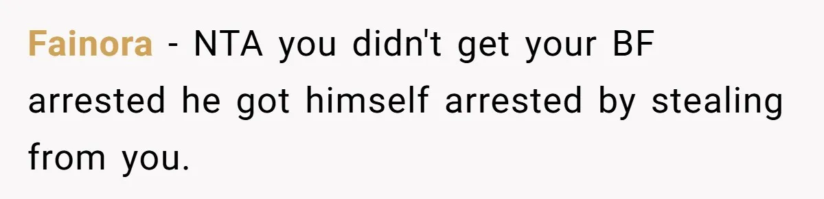 Fainora − NTA you didn't get your BF arrested he got himself arrested by stealing from you.