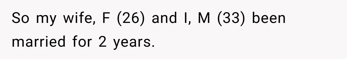 So my wife, F (26) and I, M (33) been married for 2 years.