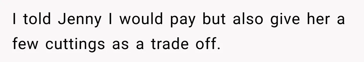 I told Jenny I would pay but also give her a few cuttings as a trade off.