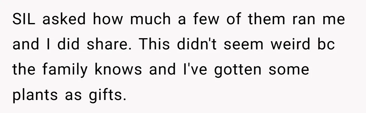 SIL asked how much a few of them ran me and I did share. This didn't seem weird bc the family knows and I've gotten some plants as gifts.