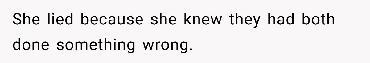 She lied because she knew they had both done something wrong.