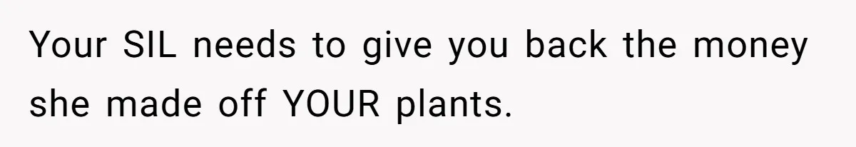 Your SIL needs to give you back the money she made off YOUR plants.