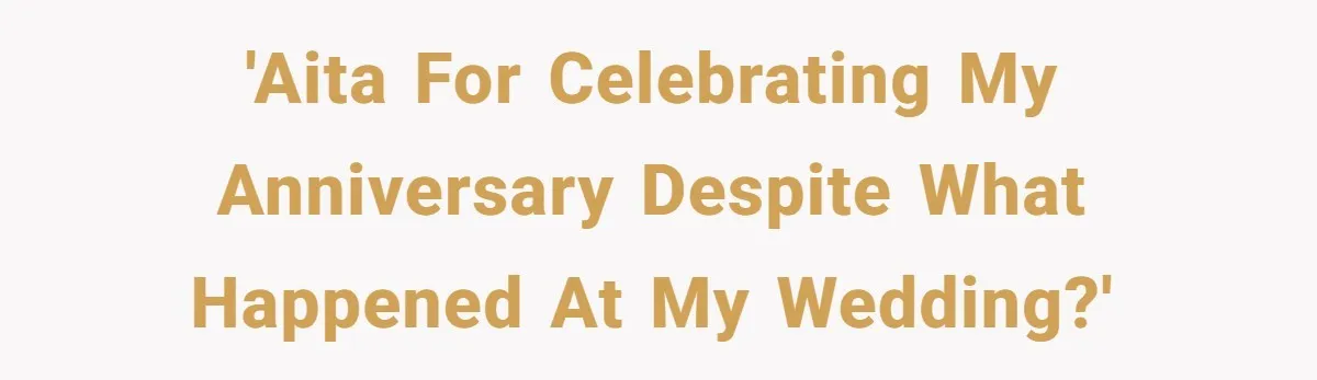'AITA for celebrating my anniversary despite what happened at my wedding?'