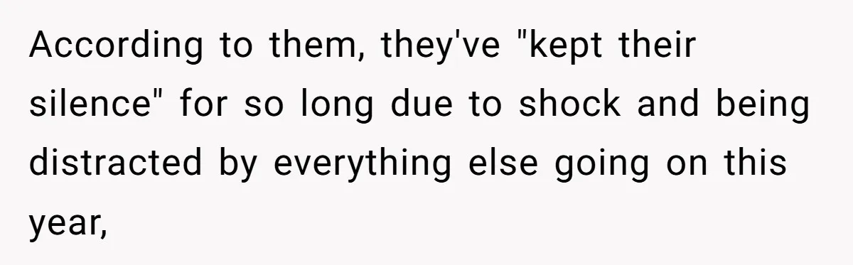 According to them, they've "kept their silence" for so long due to shock and being distracted by everything else going on this year,