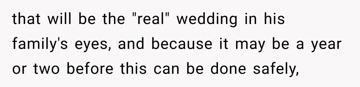 that will be the "real" wedding in his family's eyes, and because it may be a year or two before this can be done safely,