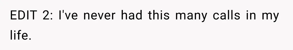 EDIT 2: I've never had this many calls in my life.